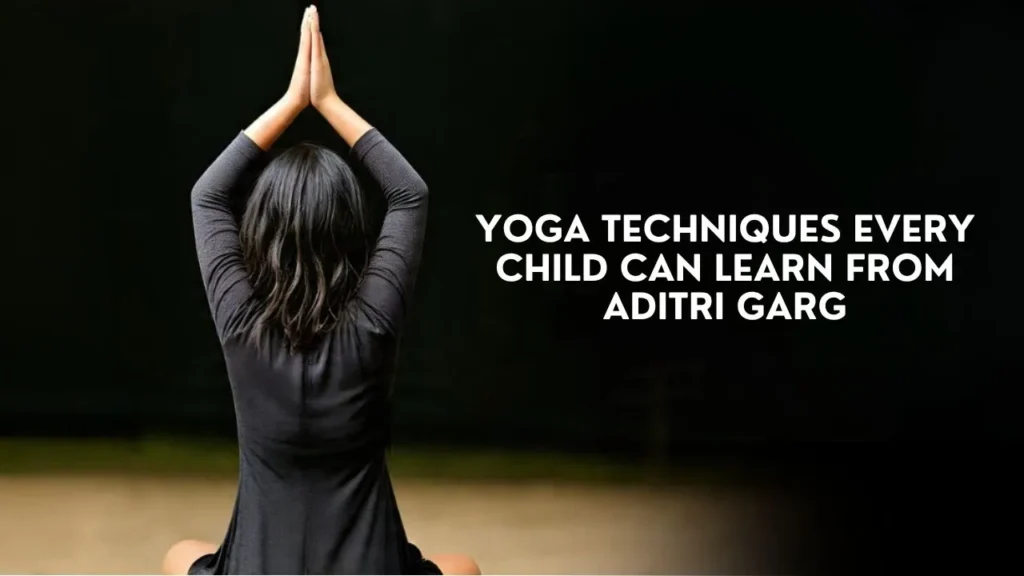Yoga Techniques Every Child Can Learn from Aditri Garg